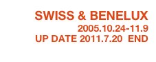 SWISS & BENELUX
2005.10.24-11.9
UP DATE 2011.7.20  END
